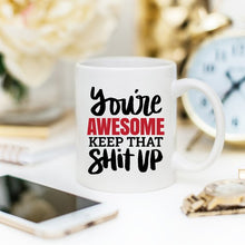 Load image into Gallery viewer, 11oz Coffee Mug - You&#39;re Awesome. Keep That Shit
